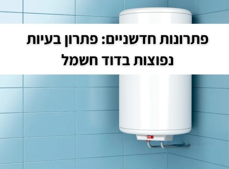 פתרונות חדשניים פתרון בעיות נפוצות בדוד חשמל